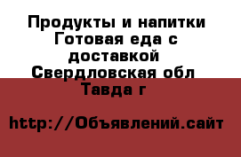 Продукты и напитки Готовая еда с доставкой. Свердловская обл.,Тавда г.